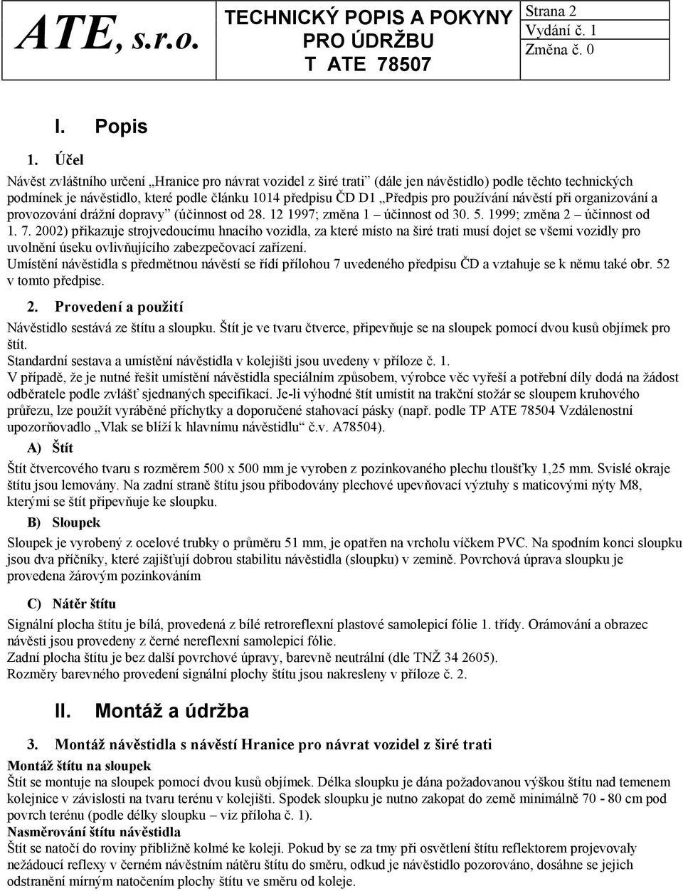 používání návěstí při organizování a provozování drážní dopravy (účinnost od 28. 12 1997; změna 1 účinnost od 30. 5. 1999; změna 2 účinnost od 1. 7.