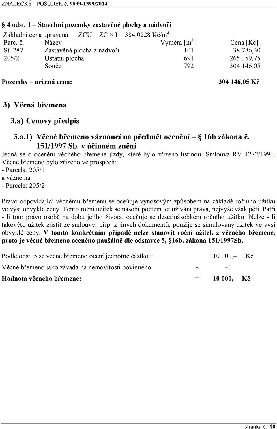 151/1997 Sb. v účinném znění Jedná se o ocenění věcného břemene jízdy, které bylo zřízeno listinou: Smlouva RV 1272/1991.