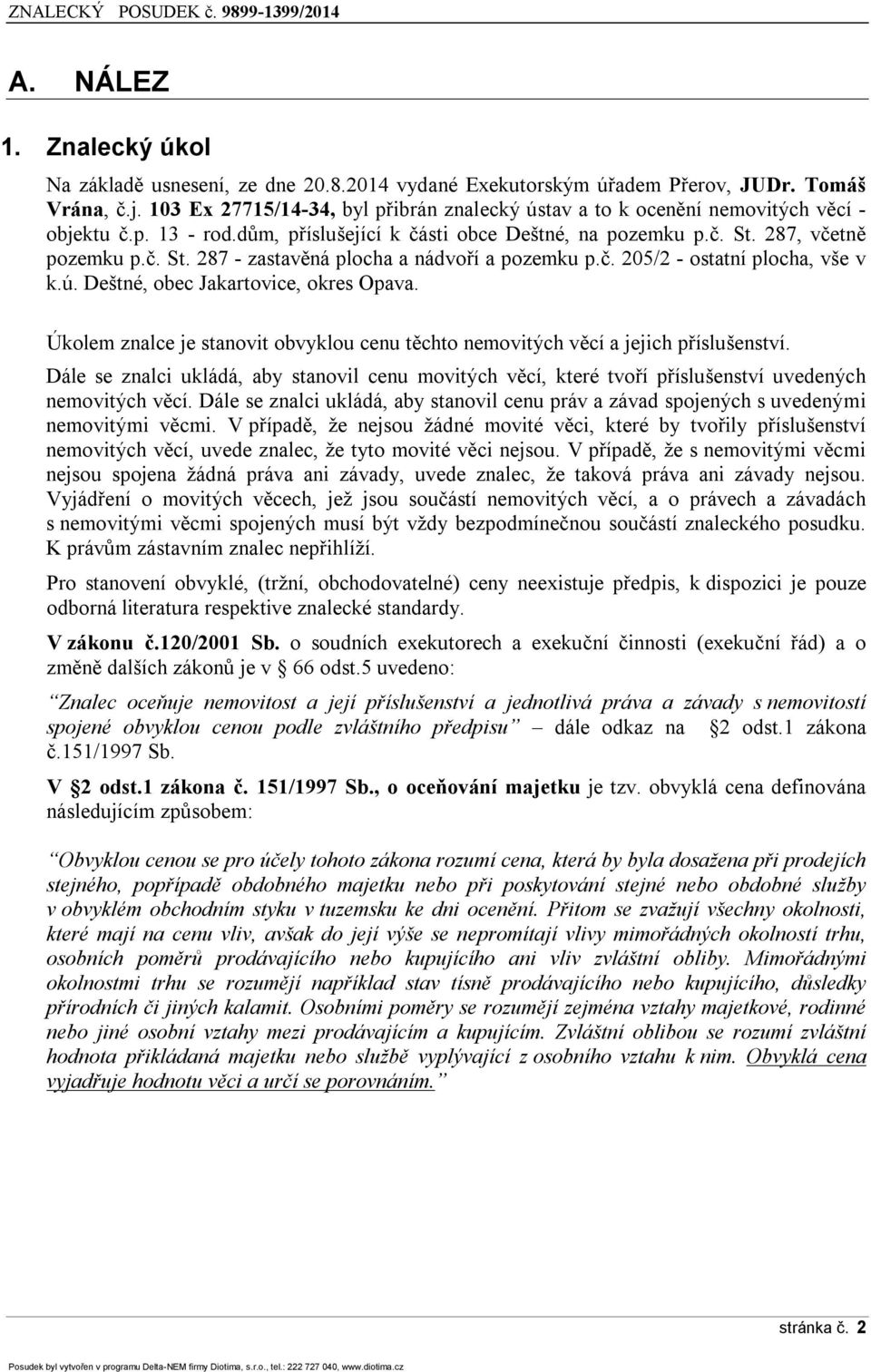 287, včetně pozemku p.č. St. 287 - zastavěná plocha a nádvoří a pozemku p.č. 205/2 - ostatní plocha, vše v k.ú. Deštné, obec Jakartovice, okres Opava.