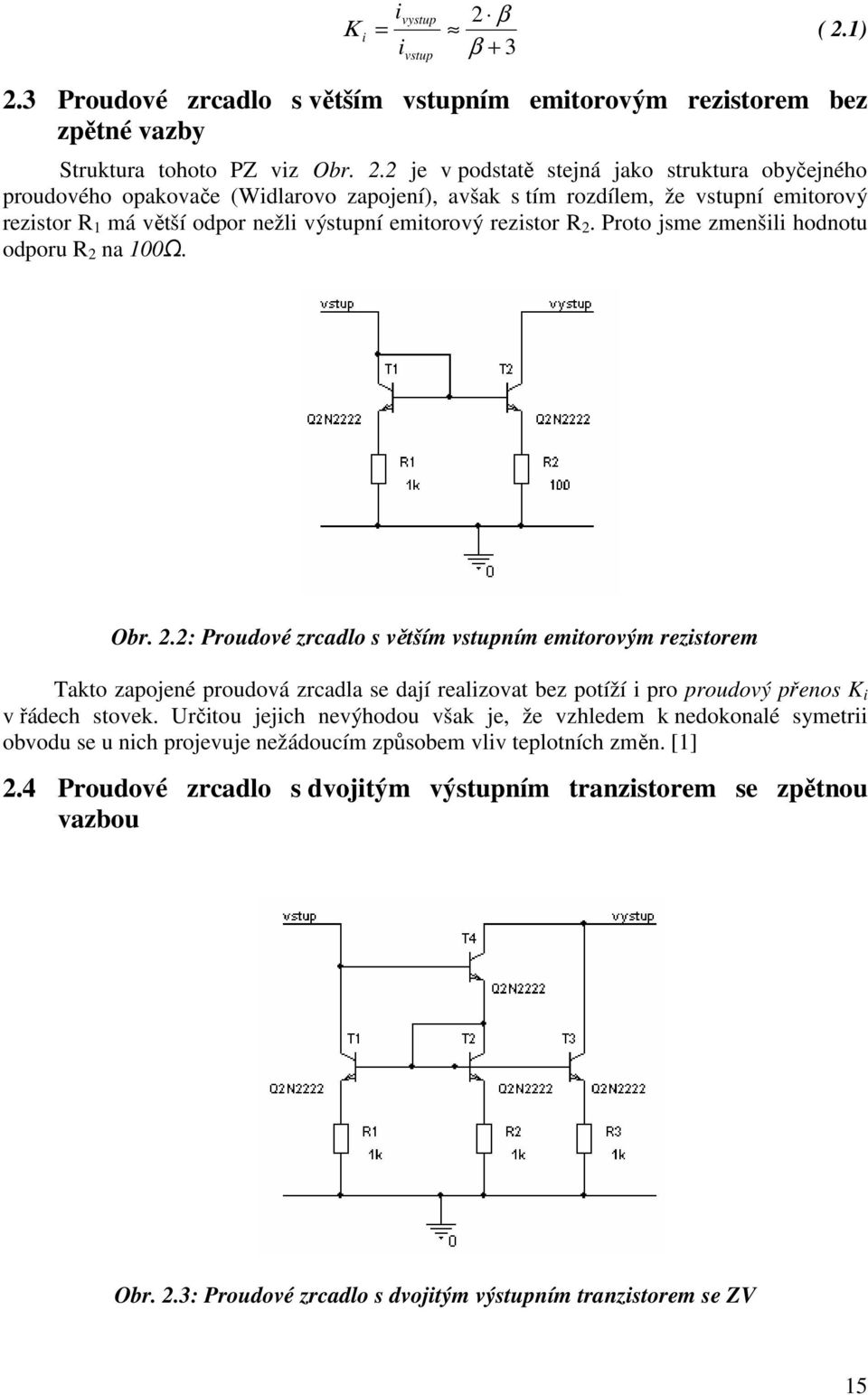 1) 2.3 Proudové zrcadlo s větším vstupním emitorovým rezistorem bez zpětné vazby Struktura tohoto PZ viz Obr. 2.2 je v podstatě stejná jako struktura obyčejného proudového opakovače (Widlarovo