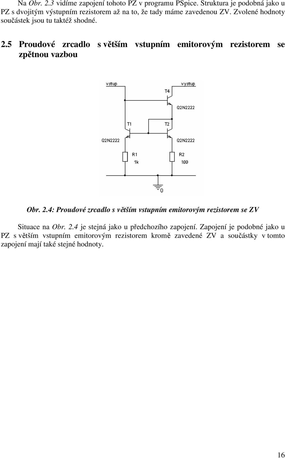Zvolené hodnoty součástek jsou tu taktéž shodné. 2.5 Proudové zrcadlo s větším vstupním emitorovým rezistorem se zpětnou vazbou Obr. 2.4: Proudové zrcadlo s větším vstupním emitorovým rezistorem se ZV Situace na Obr.