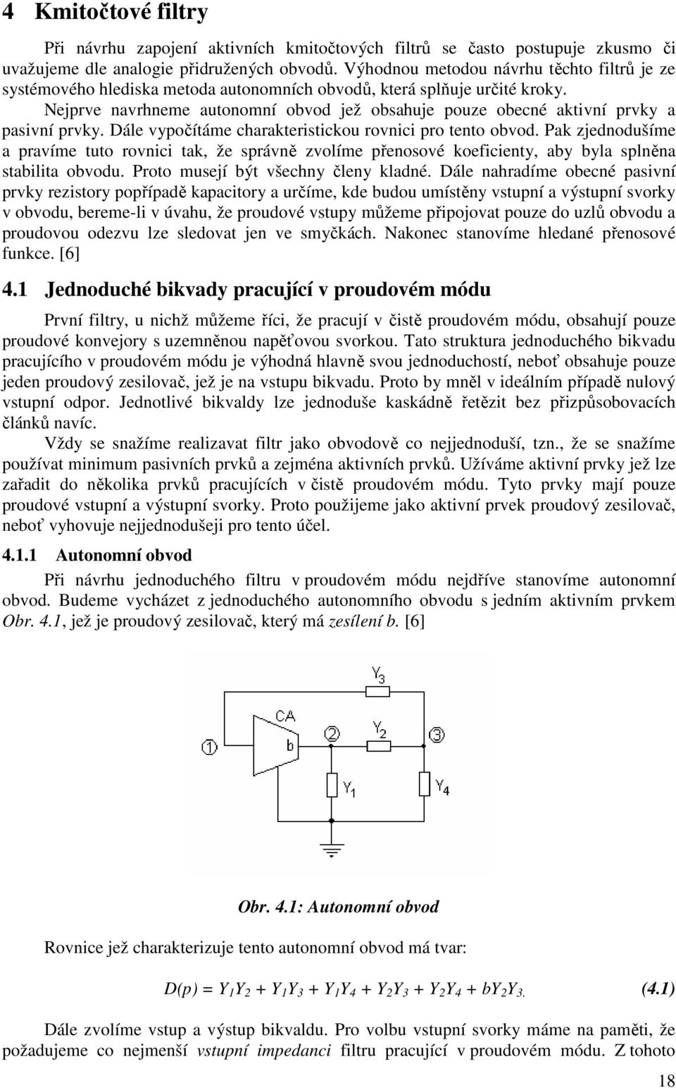 Nejprve navrhneme autonomní obvod jež obsahuje pouze obecné aktivní prvky a pasivní prvky. Dále vypočítáme charakteristickou rovnici pro tento obvod.