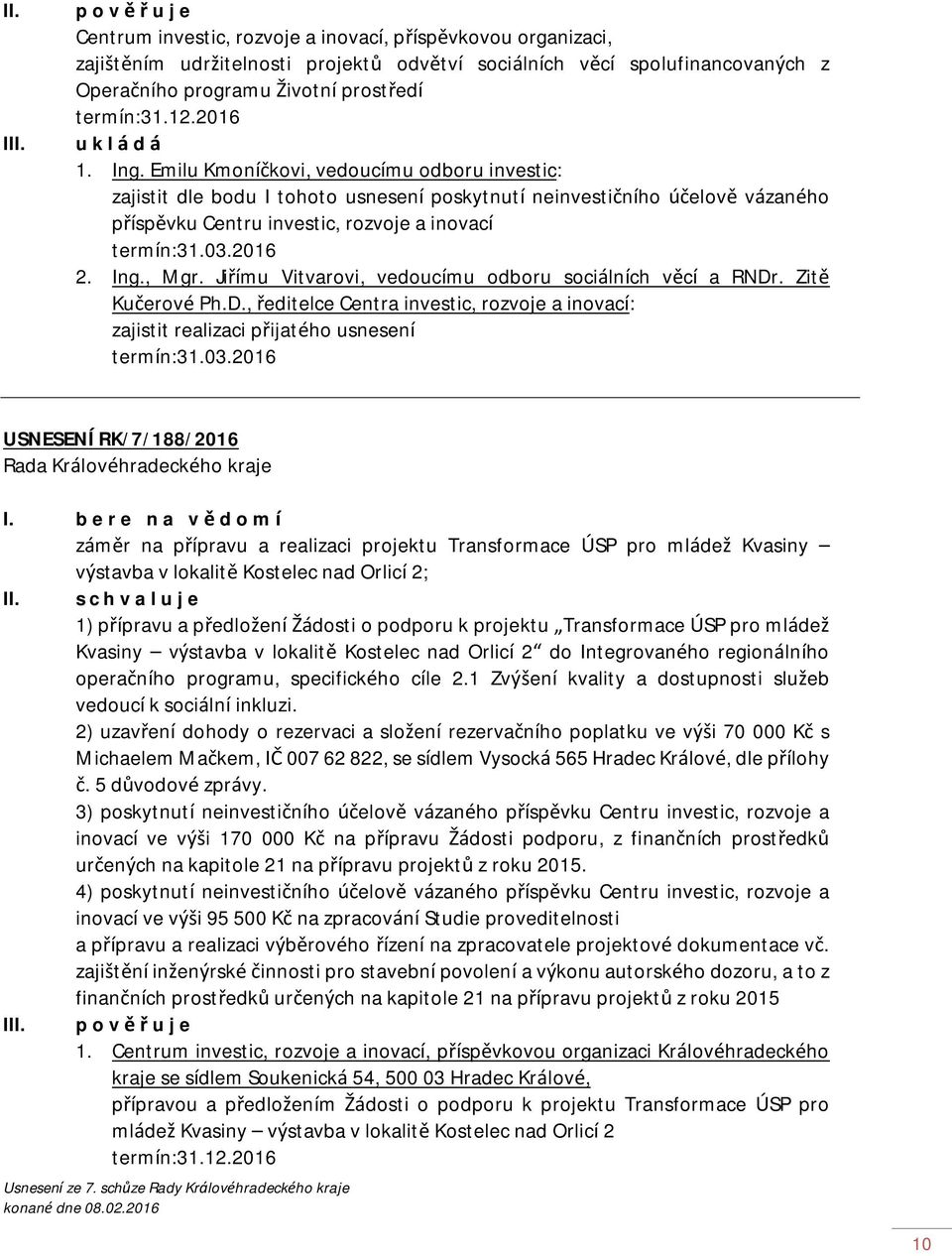 Ing. Emilu Kmoníčkovi, vedoucímu odboru investic: zajistit dle bodu I tohoto usnesení poskytnutí neinvestičního účelově vázaného příspěvku Centru investic, rozvoje a inovací termín:31.03.2016 2. Ing.