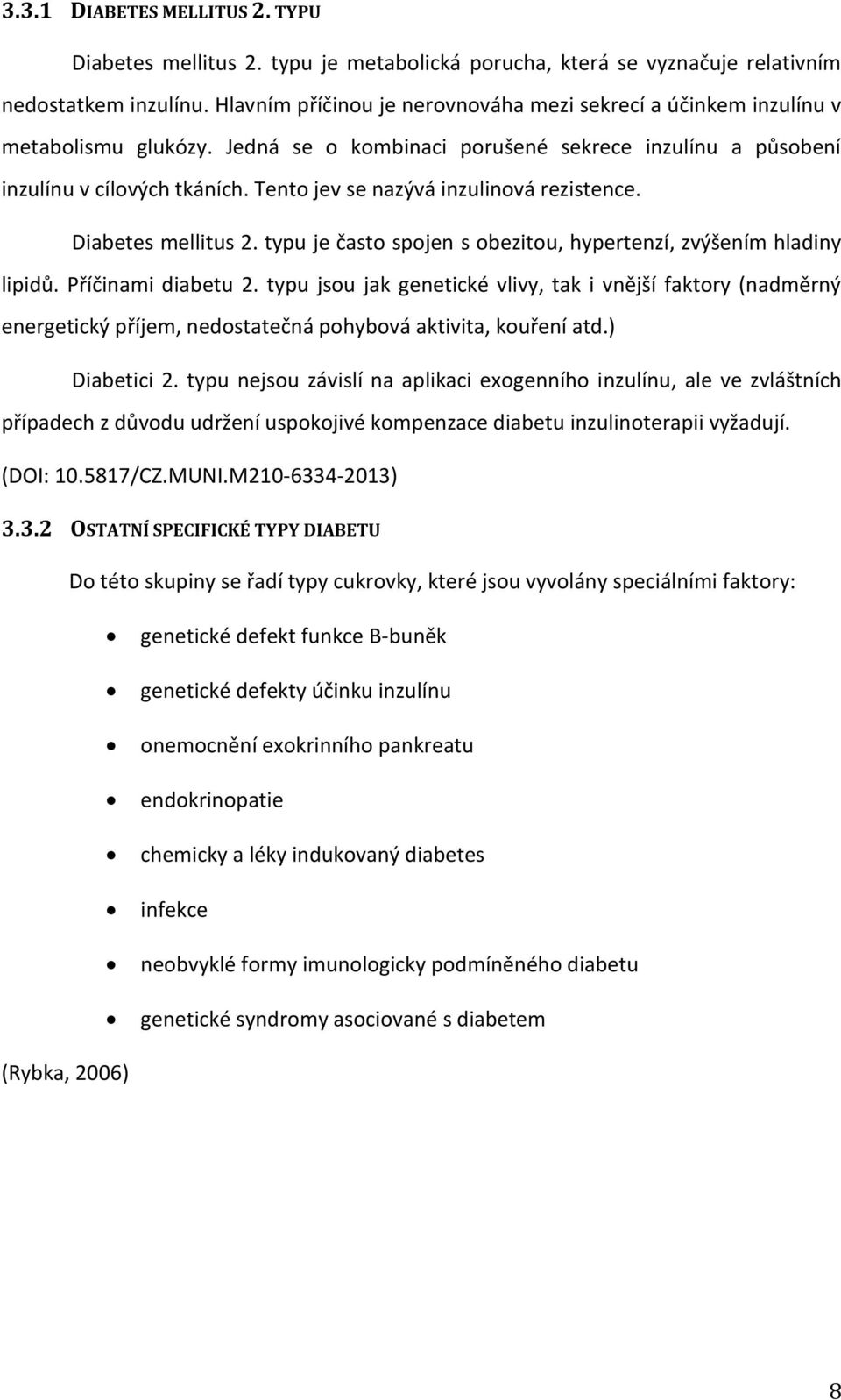 Tento jev se nazývá inzulinová rezistence. Diabetes mellitus 2. typu je často spojen s obezitou, hypertenzí, zvýšením hladiny lipidů. Příčinami diabetu 2.