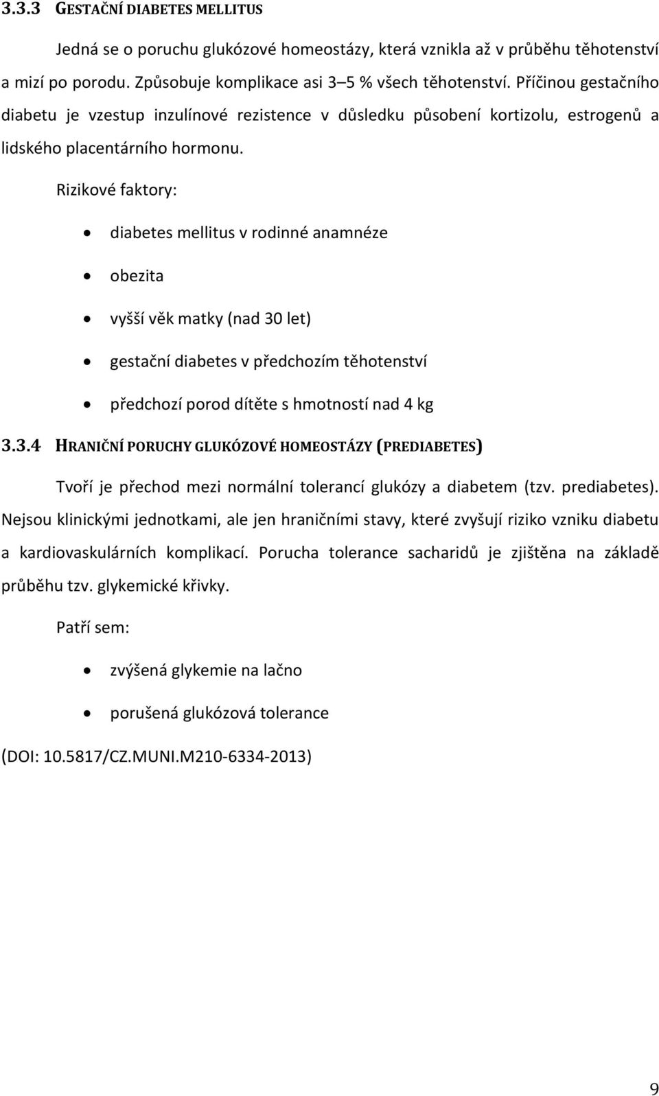 Rizikové faktory: diabetes mellitus v rodinné anamnéze obezita vyšší věk matky (nad 30