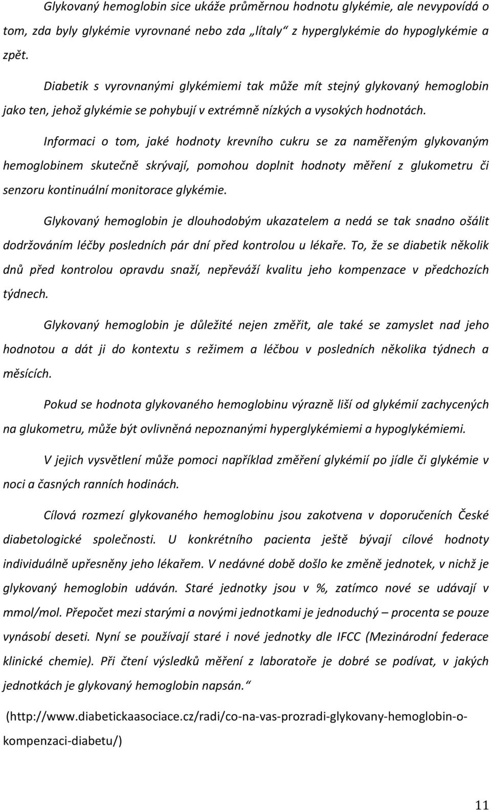 Informaci o tom, jaké hodnoty krevního cukru se za naměřeným glykovaným hemoglobinem skutečně skrývají, pomohou doplnit hodnoty měření z glukometru či senzoru kontinuální monitorace glykémie.