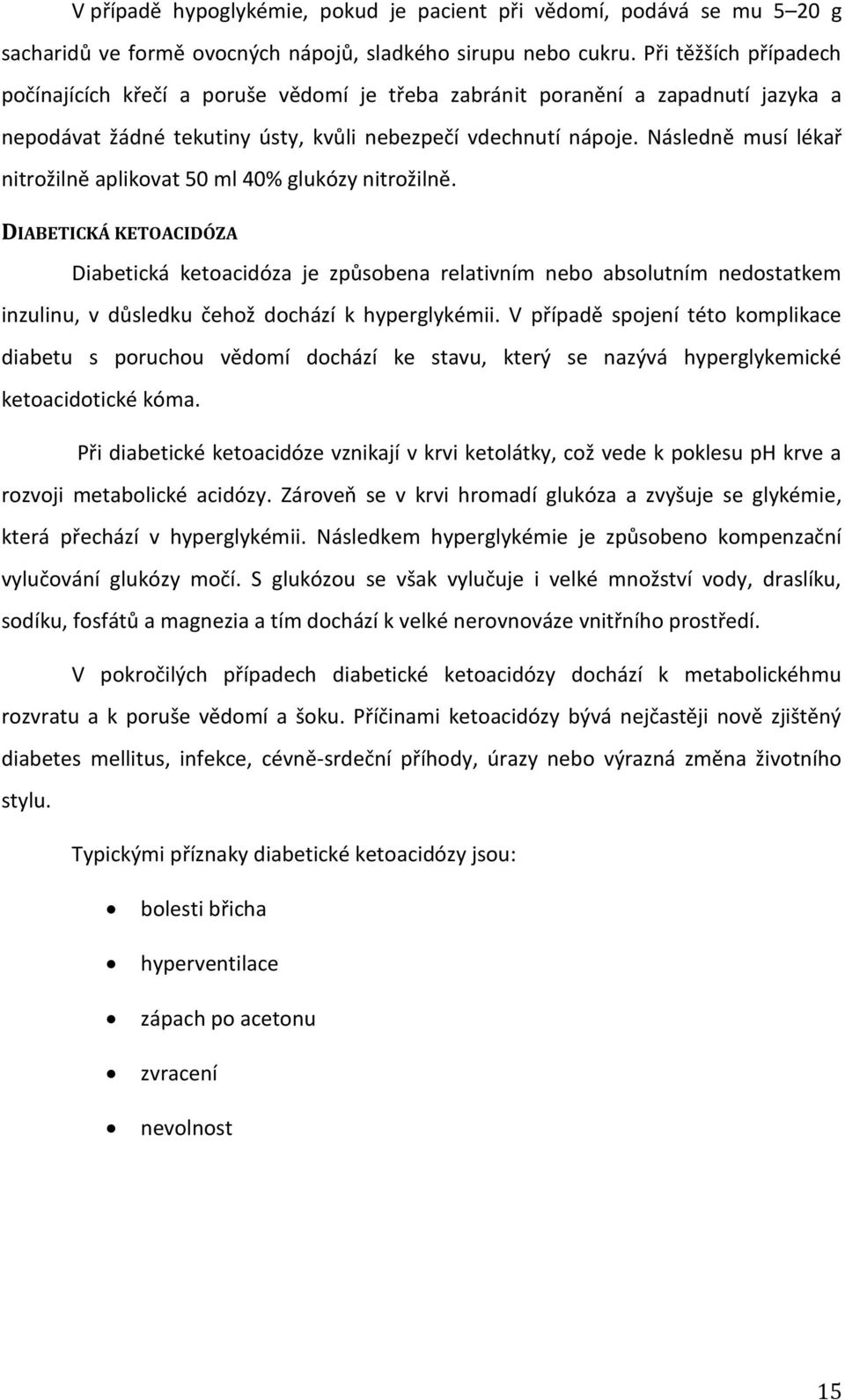 Následně musí lékař nitrožilně aplikovat 50 ml 40% glukózy nitrožilně.