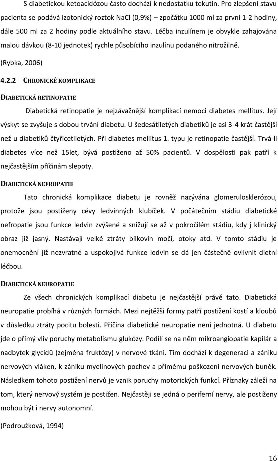 Léčba inzulínem je obvykle zahajována malou dávkou (8-10 jednotek) rychle působícího inzulínu podaného nitrožilně. (Rybka, 20