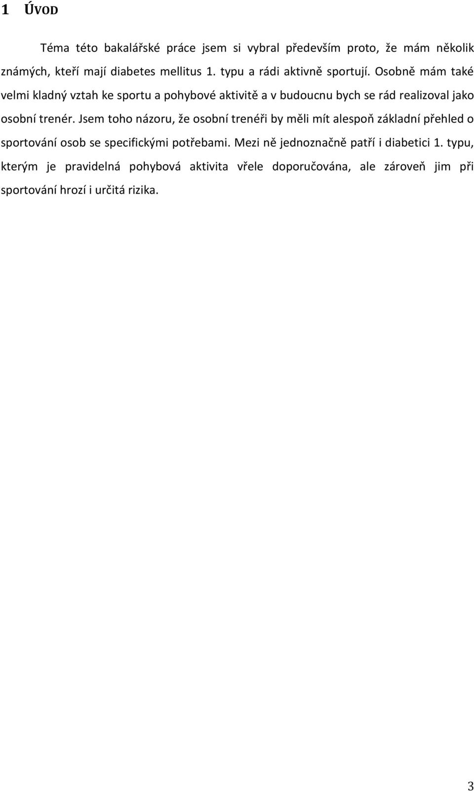 Osobně mám také velmi kladný vztah ke sportu a pohybové aktivitě a v budoucnu bych se rád realizoval jako osobní trenér.