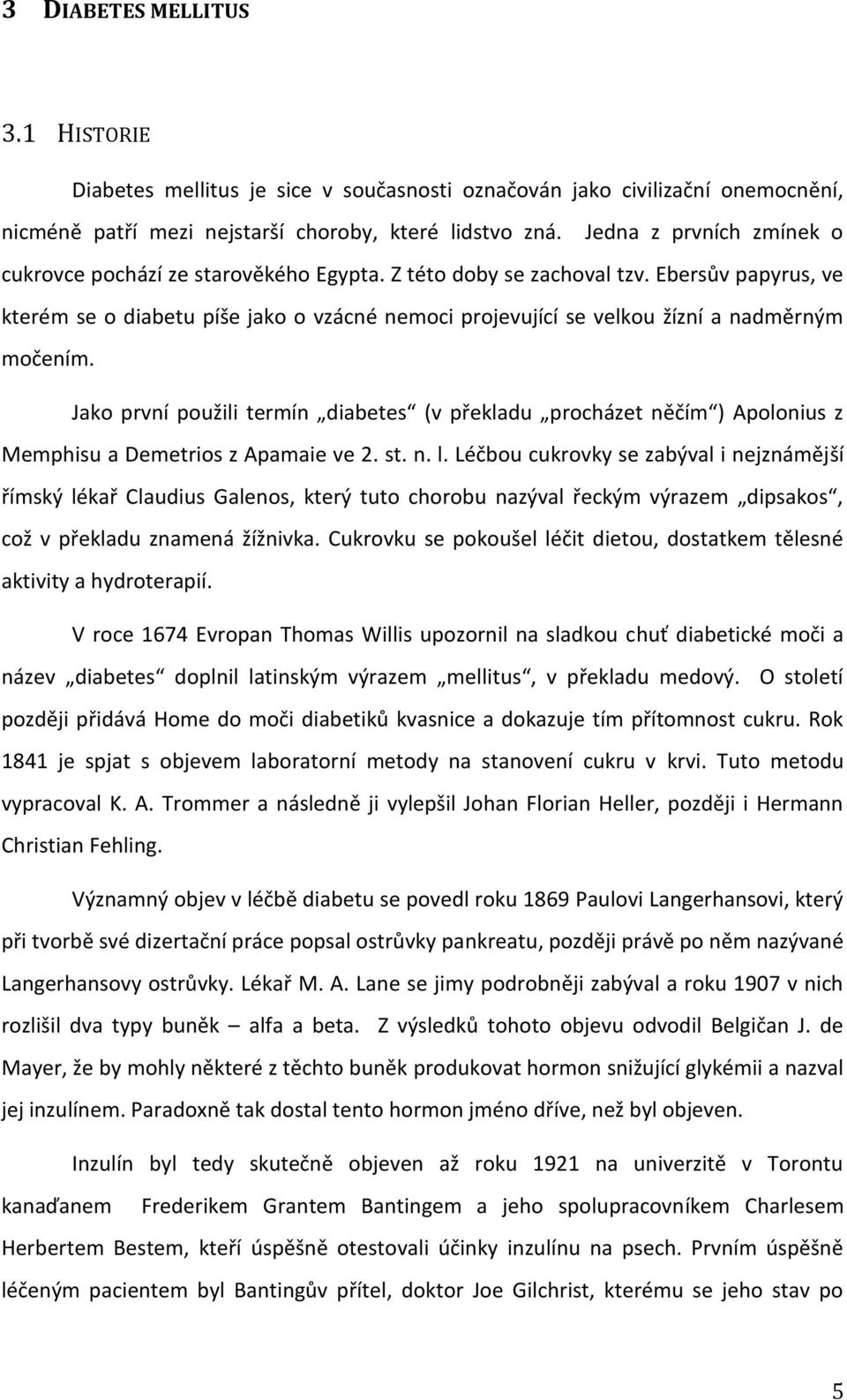 Ebersův papyrus, ve kterém se o diabetu píše jako o vzácné nemoci projevující se velkou žízní a nadměrným močením.