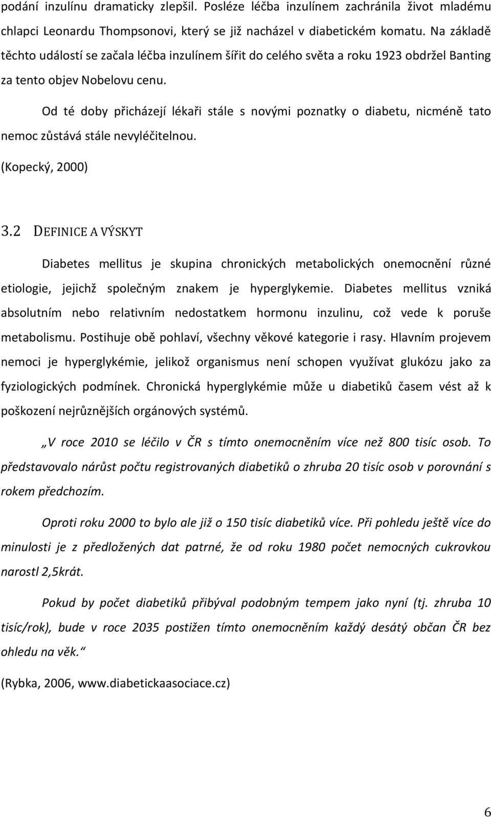 Od té doby přicházejí lékaři stále s novými poznatky o diabetu, nicméně tato nemoc zůstává stále nevyléčitelnou. (Kopecký, 2000) 3.