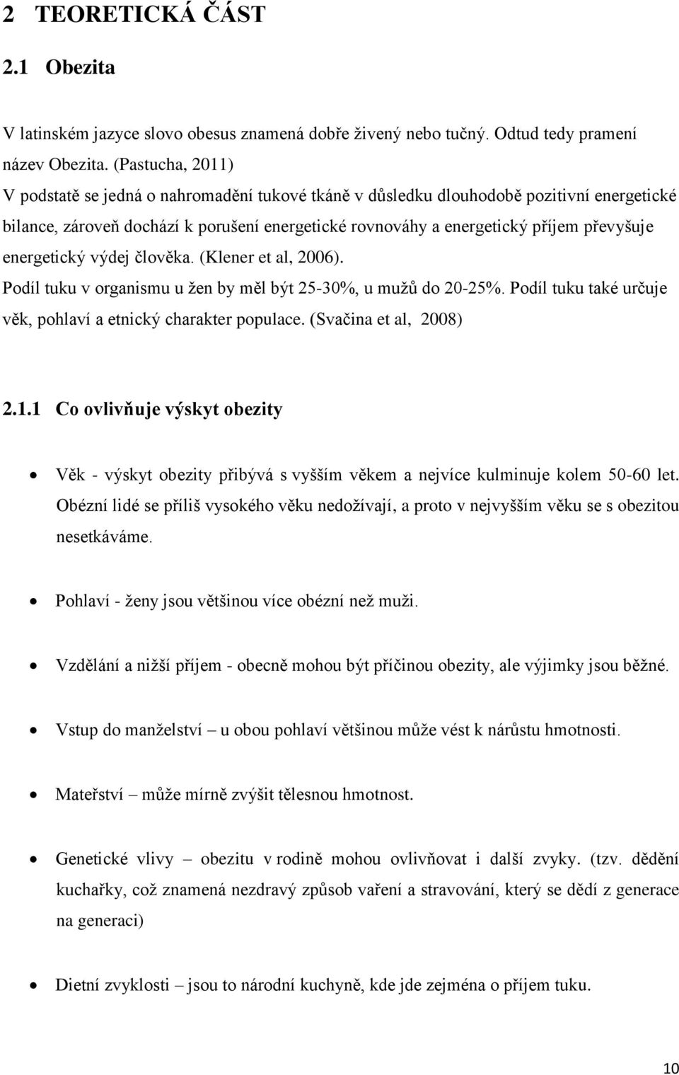 energetický výdej člověka. (Klener et al, 2006). Podíl tuku v organismu u žen by měl být 25-30%, u mužů do 20-25%. Podíl tuku také určuje věk, pohlaví a etnický charakter populace.