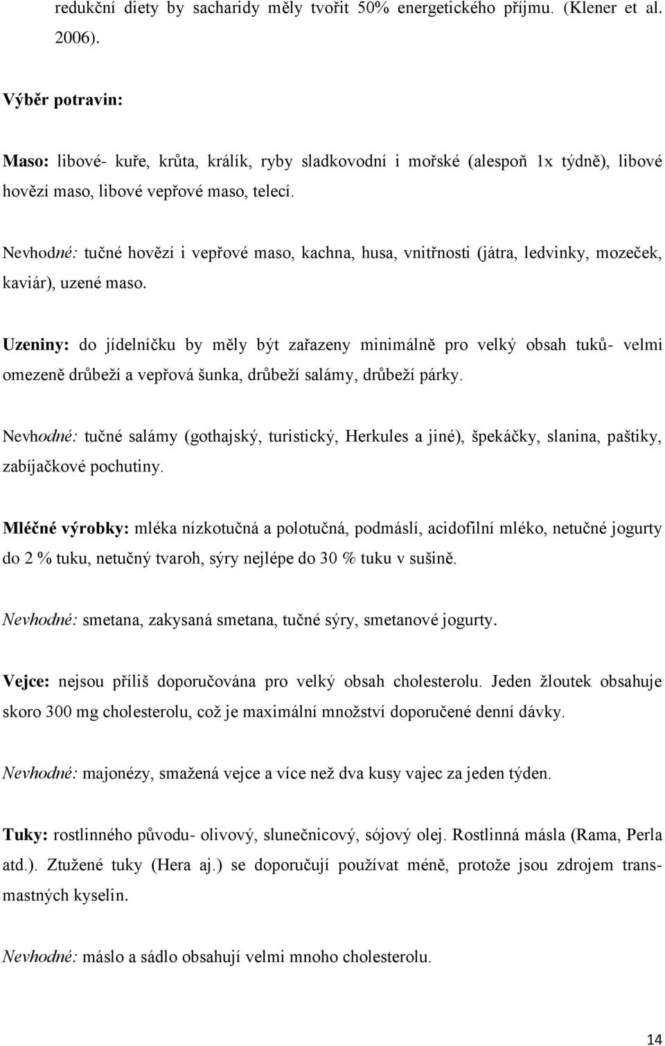 Nevhodné: tučné hovězí i vepřové maso, kachna, husa, vnitřnosti (játra, ledvinky, mozeček, kaviár), uzené maso.