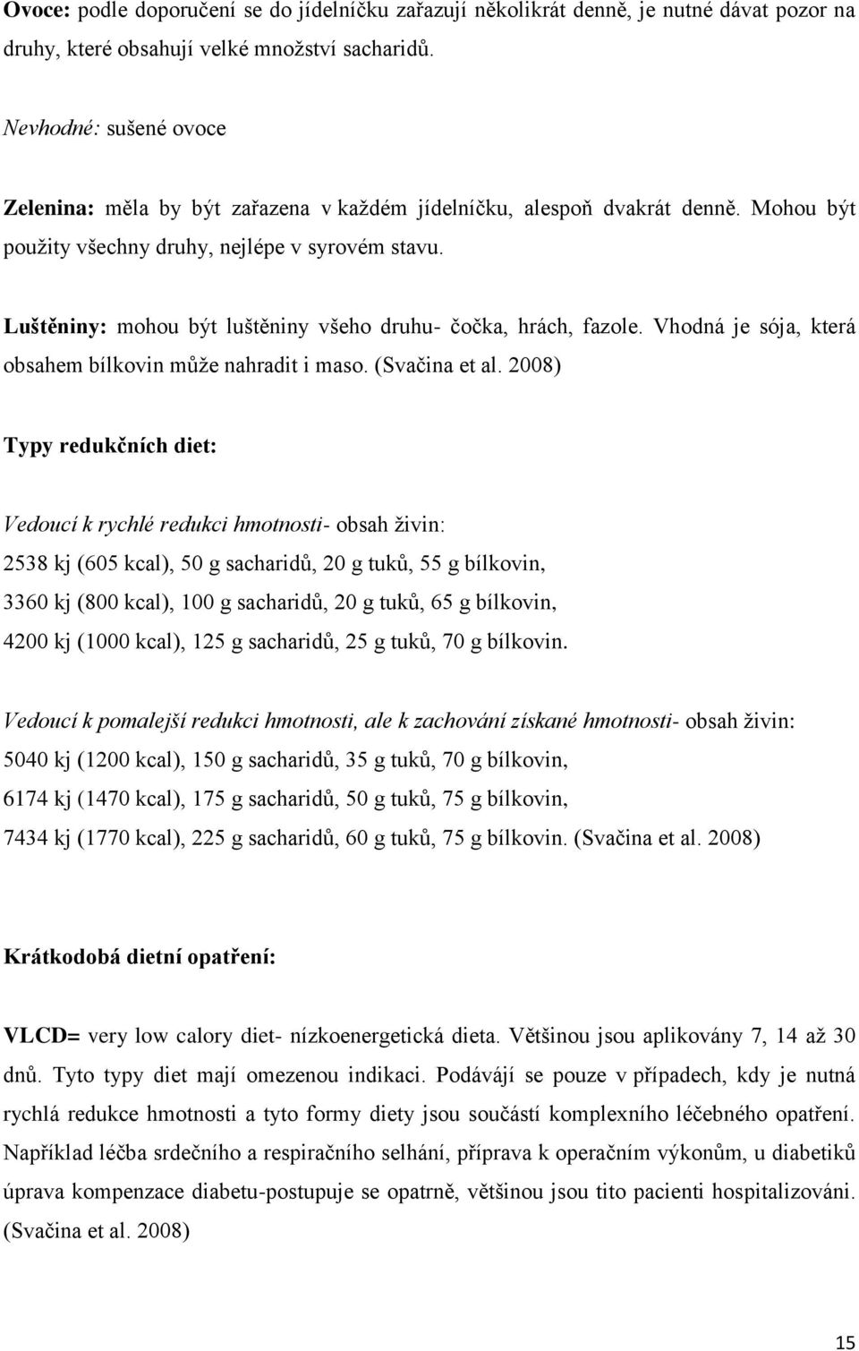 Luštěniny: mohou být luštěniny všeho druhu- čočka, hrách, fazole. Vhodná je sója, která obsahem bílkovin může nahradit i maso. (Svačina et al.