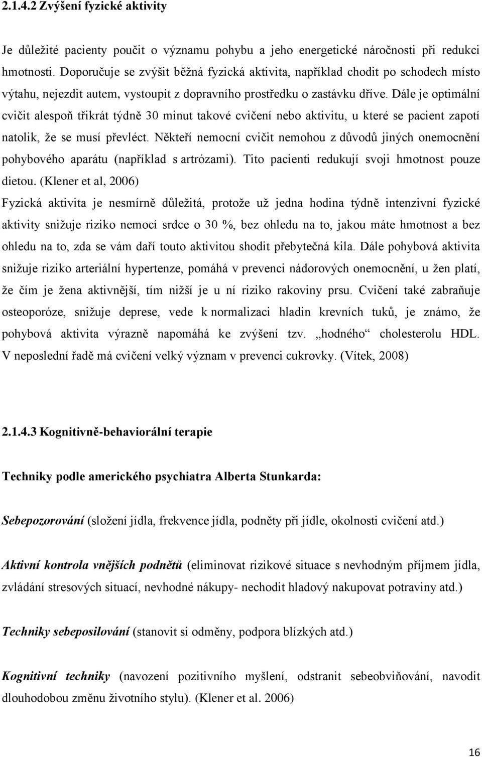 Dále je optimální cvičit alespoň třikrát týdně 30 minut takové cvičení nebo aktivitu, u které se pacient zapotí natolik, že se musí převléct.