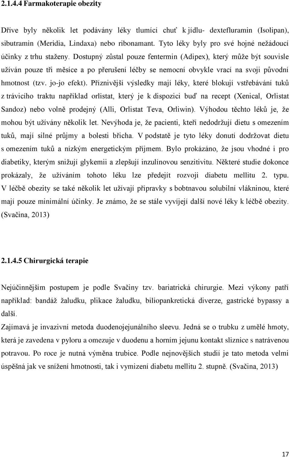 Dostupný zůstal pouze fentermin (Adipex), který může být souvisle užíván pouze tři měsíce a po přerušení léčby se nemocní obvykle vrací na svoji původní hmotnost (tzv. jo-jo efekt).