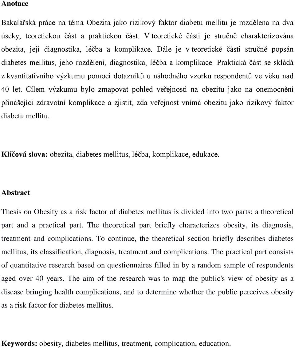 Dále je v teoretické části stručně popsán diabetes mellitus, jeho rozdělení, diagnostika, léčba a komplikace.