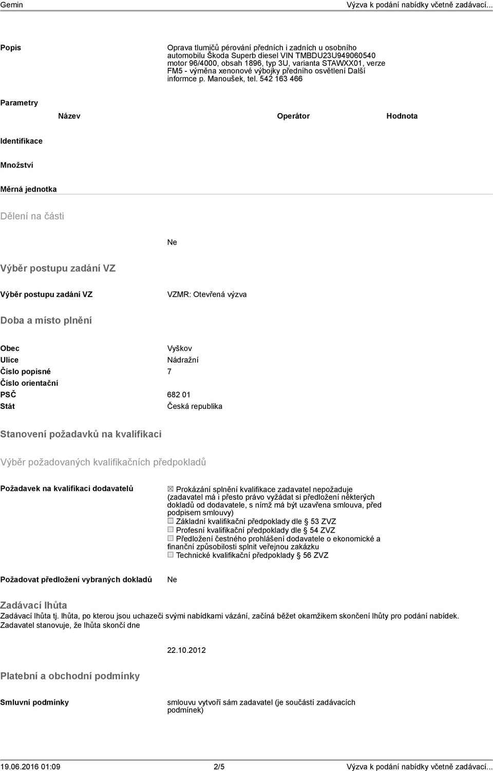 542 163 466 Parametry Operátor Hodnota Identifikace Množství Měrná jednotka Dělení na části Výběr postupu zadání VZ Výběr postupu zadání VZ VZMR: Otevřená výzva Doba a místo plnění Obec Vyškov Ulice