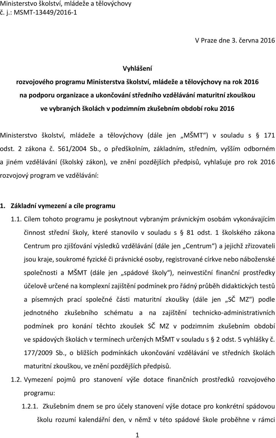 podzimním zkušebním období roku 2016 Ministerstvo školství, mládeže a tělovýchovy (dále jen MŠMT ) v souladu s 171 odst. 2 zákona č. 561/2004 Sb.