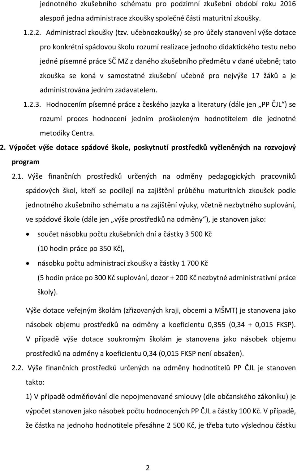 tato zkouška se koná v samostatné zkušební učebně pro nejvýše 17 žáků a je administrována jedním zadavatelem. 1.2.3.