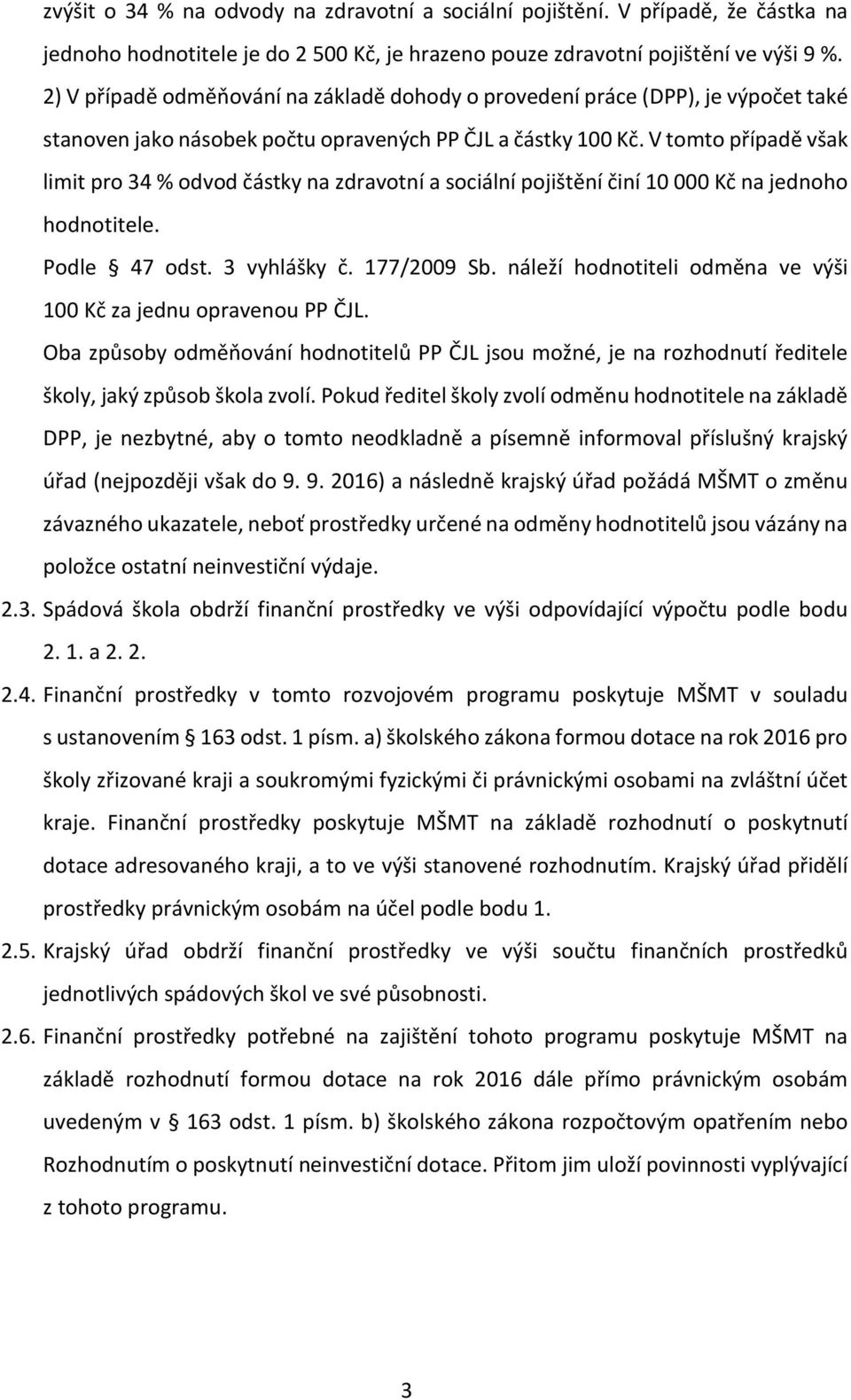 V tomto případě však limit pro 34 % odvod částky na zdravotní a sociální pojištění činí 10 000 Kč na jednoho hodnotitele. Podle 47 odst. 3 vyhlášky č. 177/2009 Sb.