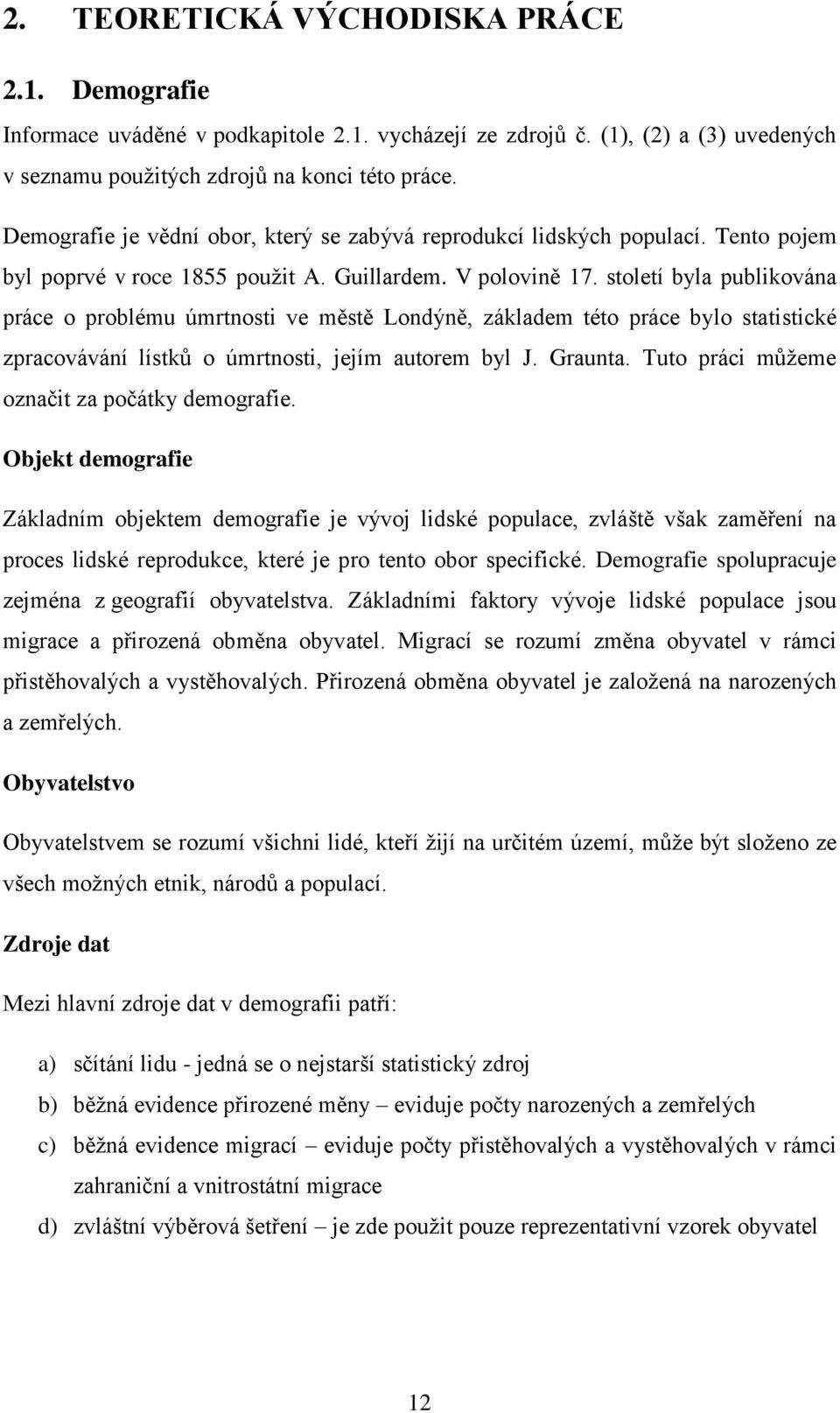 století byla publikována práce o problému úmrtnosti ve městě Londýně, základem této práce bylo statistické zpracovávání lístků o úmrtnosti, jejím autorem byl J. Graunta.