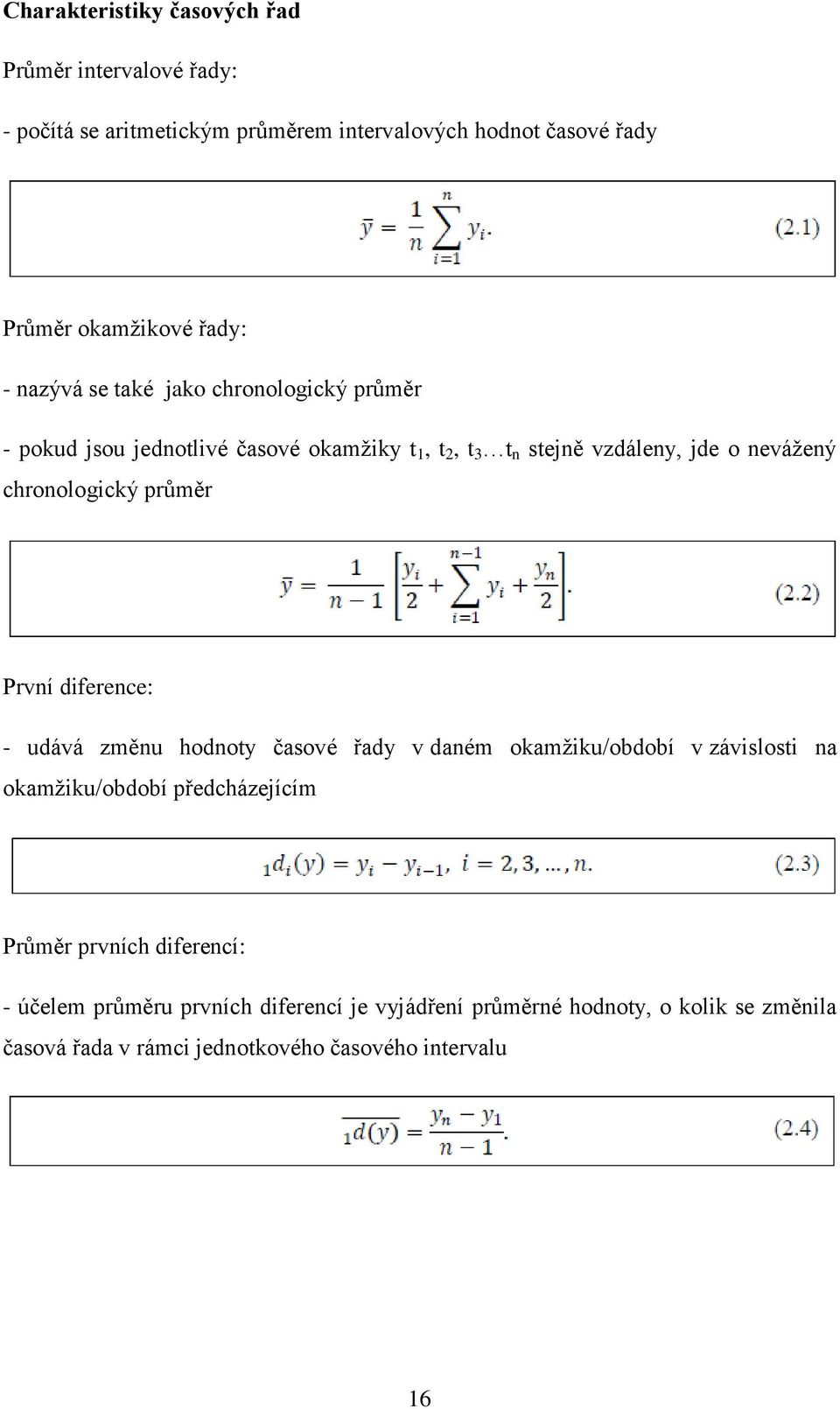 průměr První diference: - udává změnu hodnoty časové řady v daném okamžiku/období v závislosti na okamžiku/období předcházejícím Průměr prvních