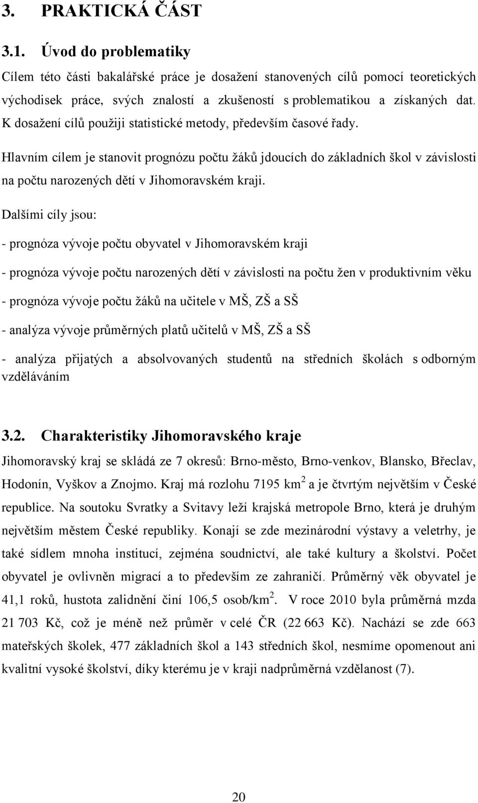 K dosažení cílů použiji statistické metody, především časové řady.