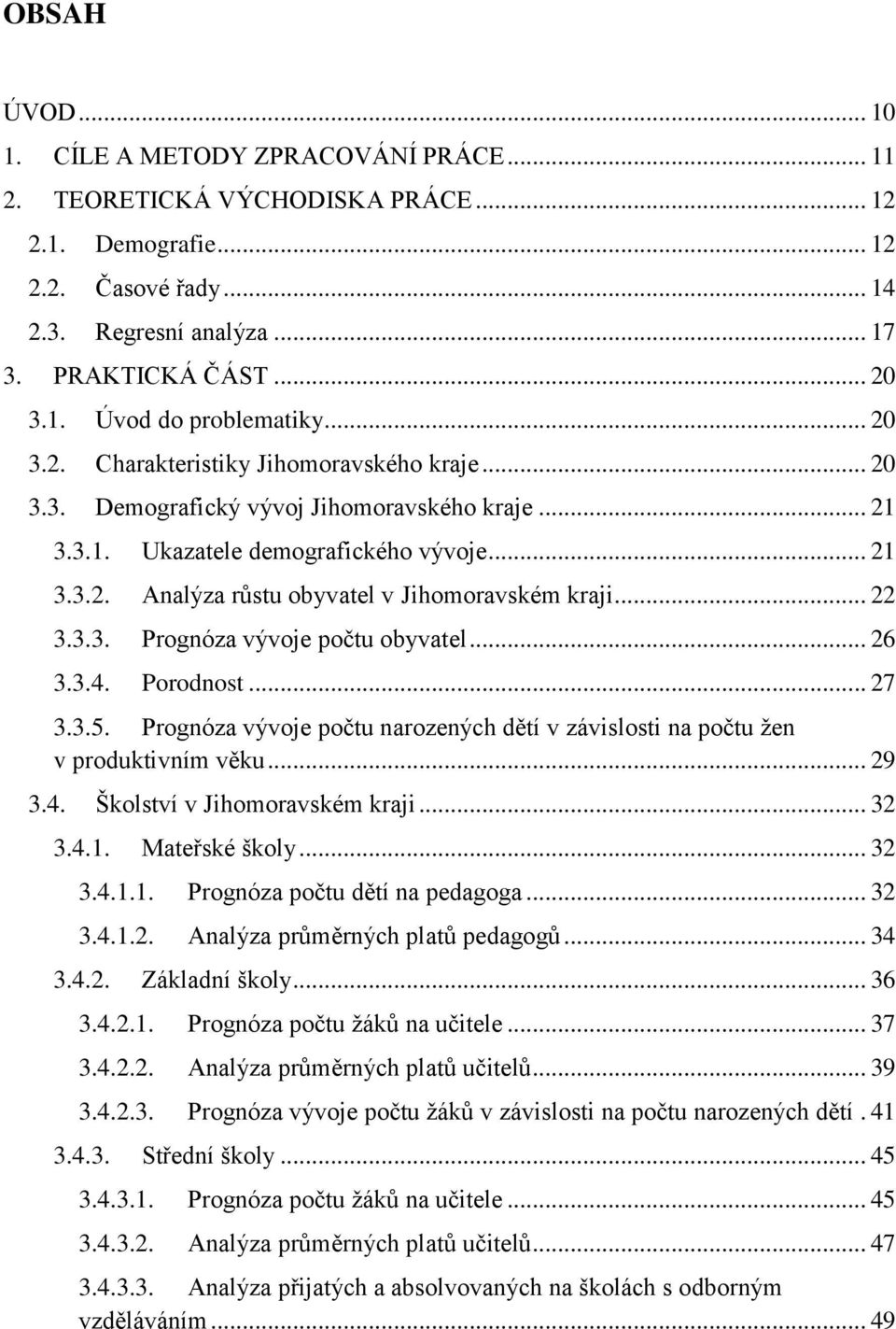 .. 22 3.3.3. Prognóza vývoje počtu obyvatel... 26 3.3.4. Porodnost... 27 3.3.5. Prognóza vývoje počtu narozených dětí v závislosti na počtu žen v produktivním věku... 29 3.4. Školství v Jihomoravském kraji.