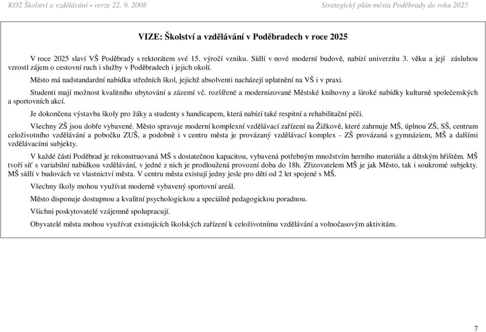 Studenti mají možnost kvalitního ubytování a zázemí vč. rozšířené a modernizované Městské knihovny a široké nabídky kulturně společenských a sportovních akcí.