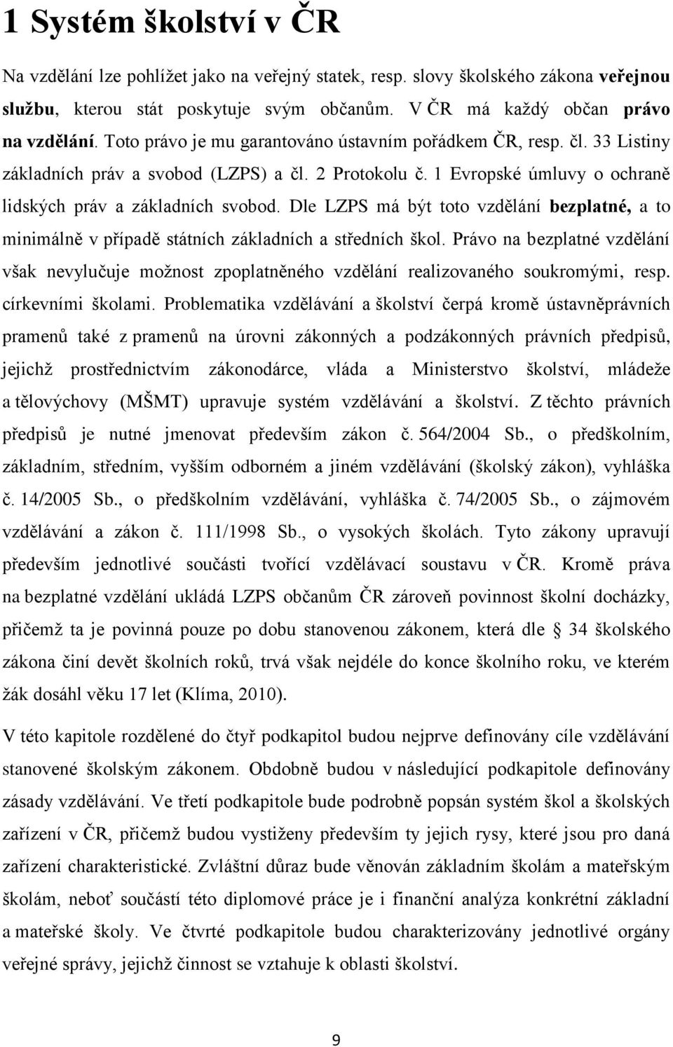 Dle LZPS má být toto vzdělání bezplatné, a to minimálně v případě státních základních a středních škol.