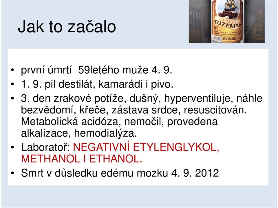 resuscitován. Metabolická acidóza, nemočil, provedena alkalizace, hemodialýza.