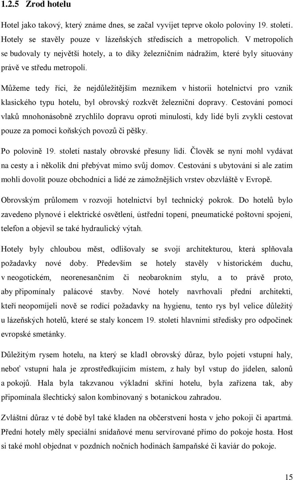 Můžeme tedy říci, že nejdůležitějším mezníkem v historii hotelnictví pro vznik klasického typu hotelu, byl obrovský rozkvět železniční dopravy.