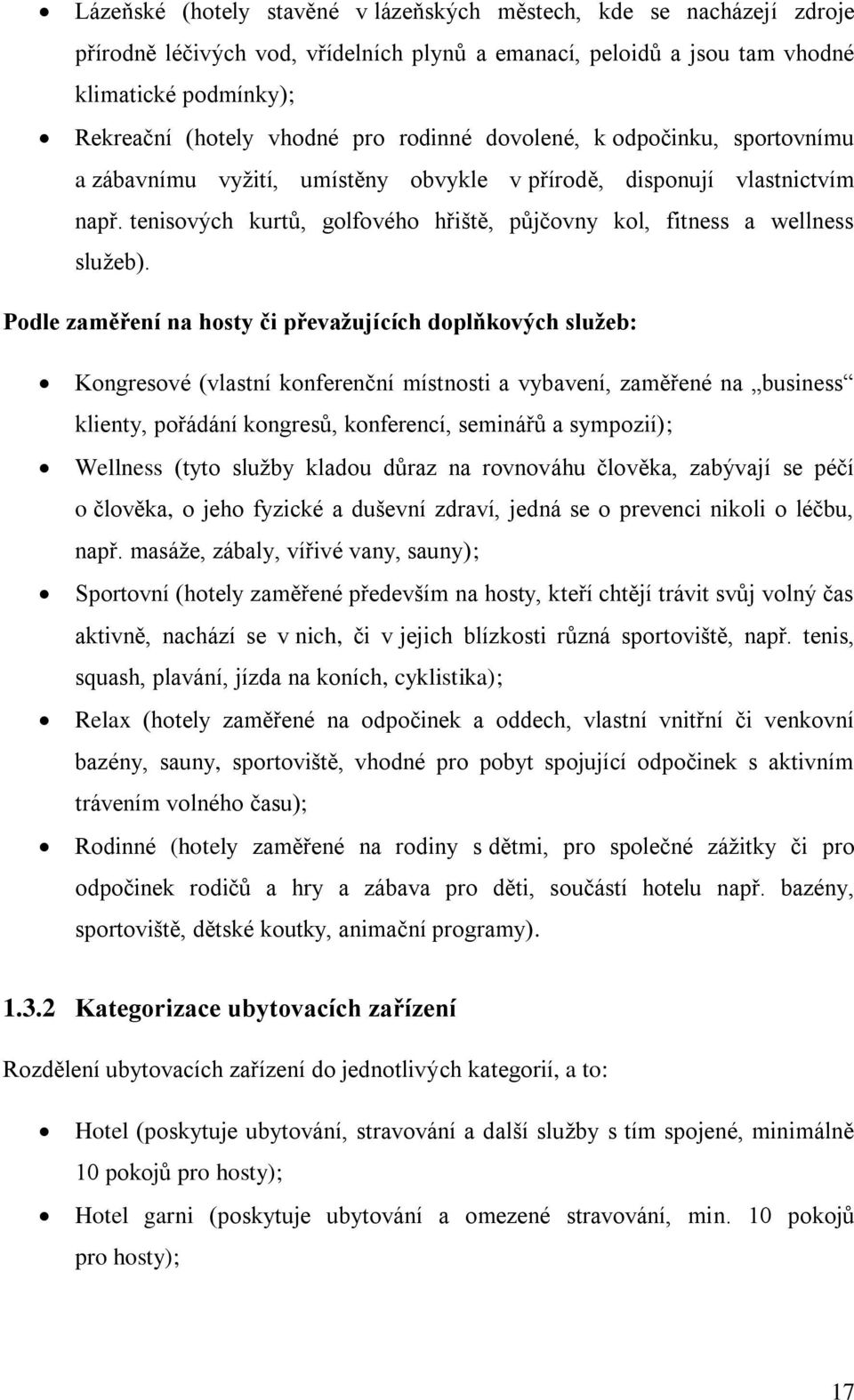 Podle zaměření na hosty či převažujících doplňkových služeb: Kongresové (vlastní konferenční místnosti a vybavení, zaměřené na business klienty, pořádání kongresů, konferencí, seminářů a sympozií);