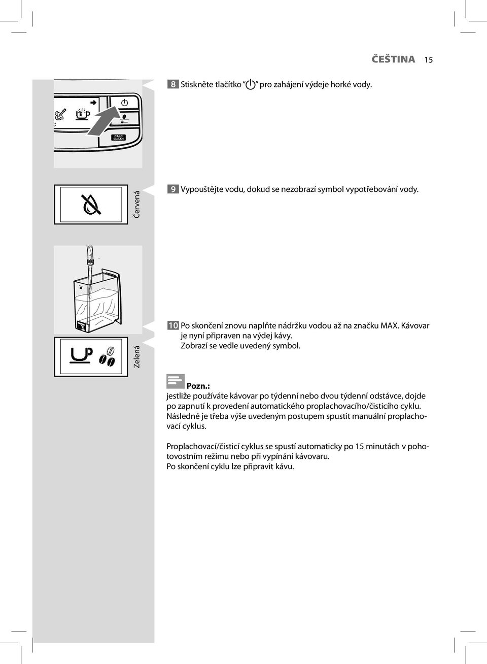 : jestliže používáte kávovar po týdenní nebo dvou týdenní odstávce, dojde po zapnutí k provedení automatického proplachovacího/čisticího cyklu.