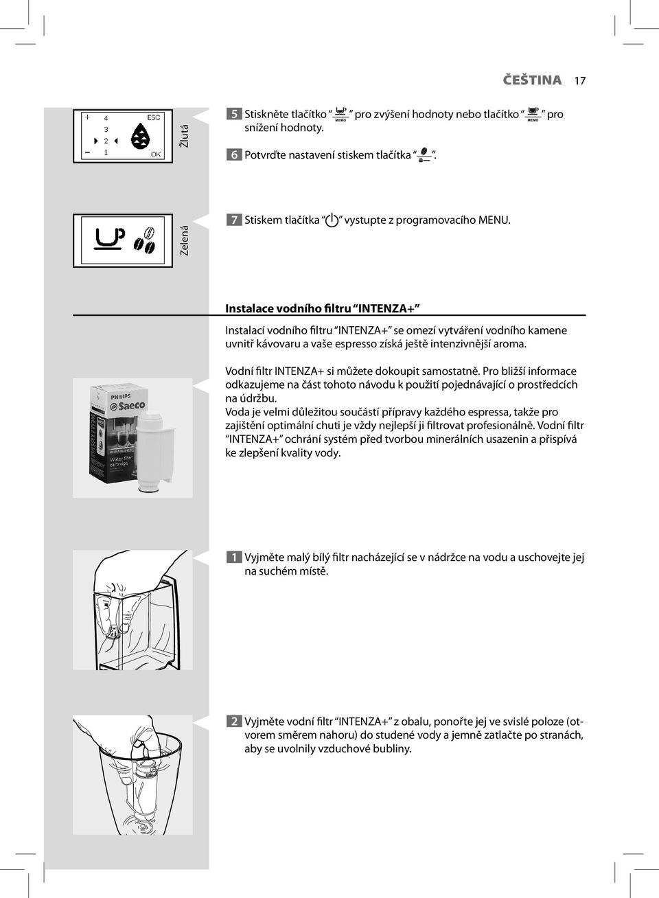 Vodní filtr INTENZA+ si můžete dokoupit samostatně. Pro bližší informace odkazujeme na část tohoto návodu k použití pojednávající o prostředcích na údržbu.