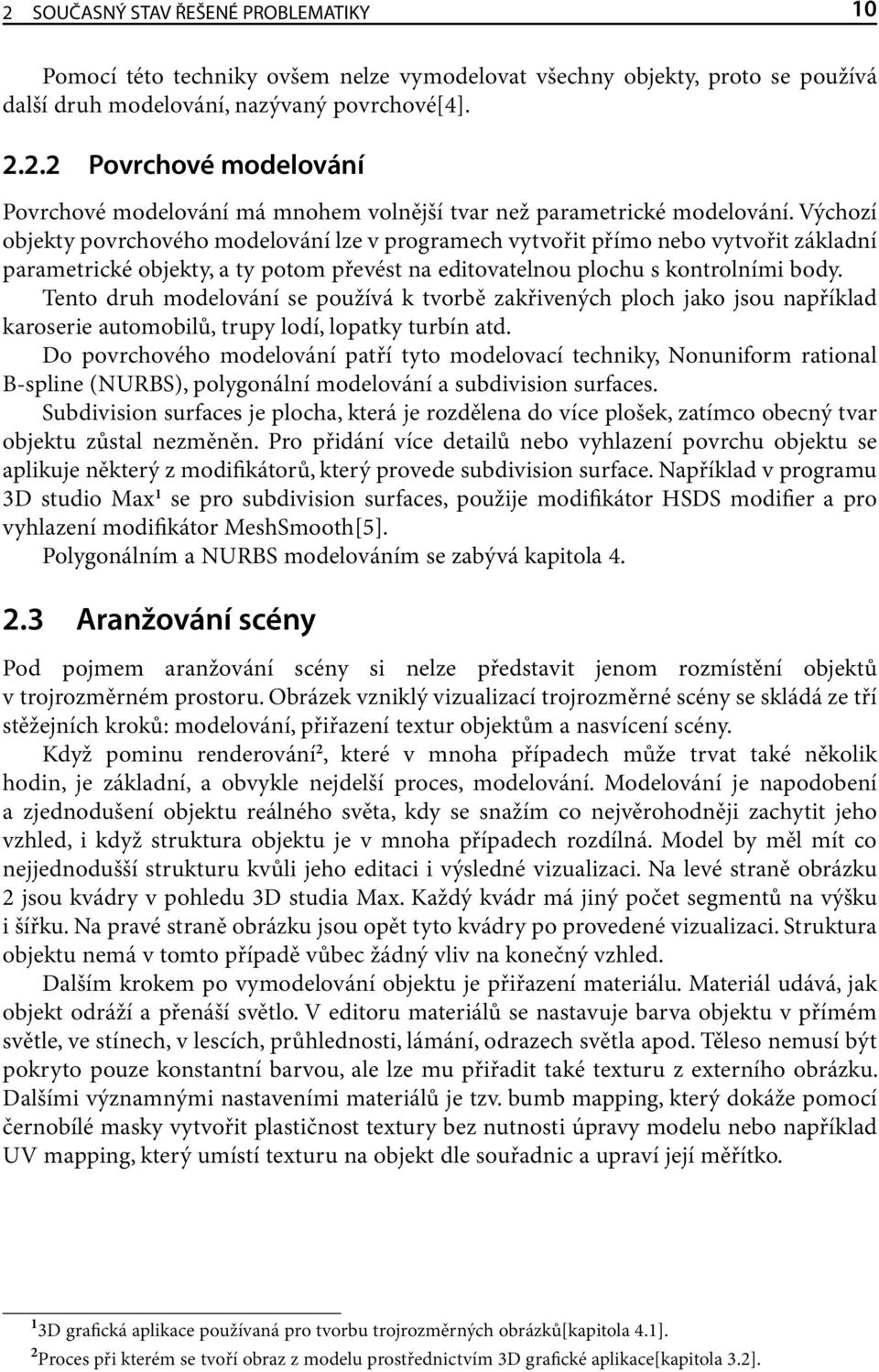 Tento druh modelování se používá k tvorbě zakřivených ploch jako jsou například karoserie automobilů, trupy lodí, lopatky turbín atd.