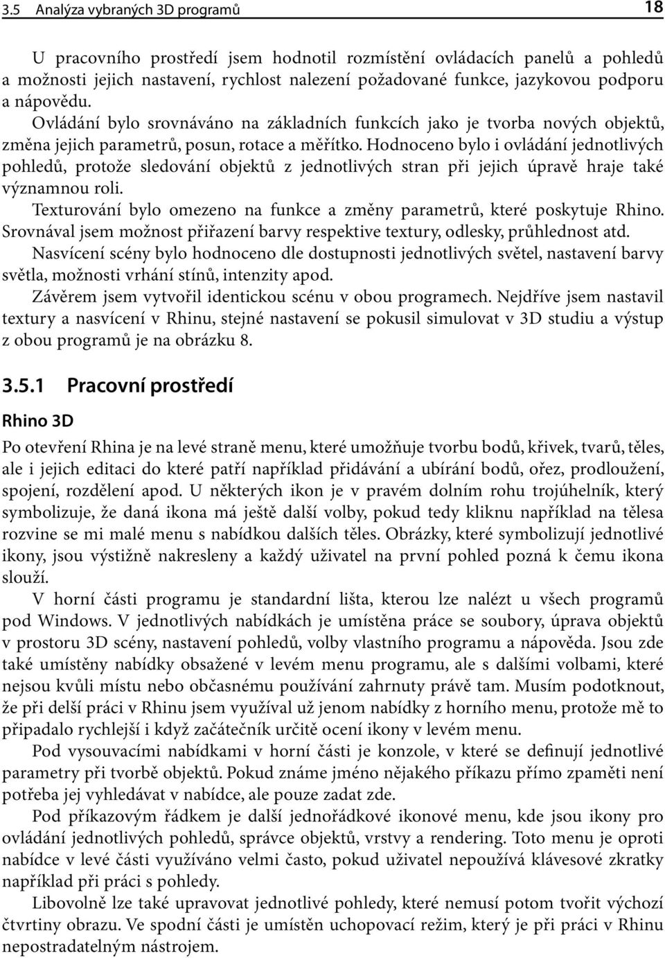 Hodnoceno bylo i ovládání jednotlivých pohledů, protože sledování objektů z jednotlivých stran při jejich úpravě hraje také významnou roli.