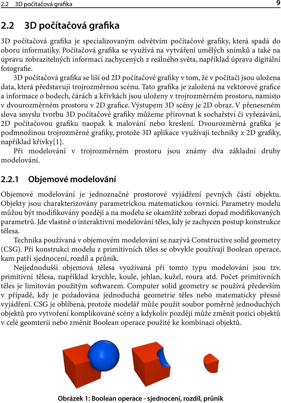 3D počítačová grafika se liší od 2D počítačové grafiky v tom, že v počítači jsou uložena data, která představují trojrozměrnou scénu.