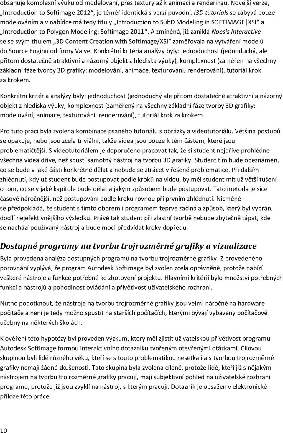 A zmíněná, již zaniklá Noesis Interactive se se svým titulem 3D Content Creation with SoftImage/XSI zaměřovala na vytváření modelů do Source Enginu od firmy Valve.