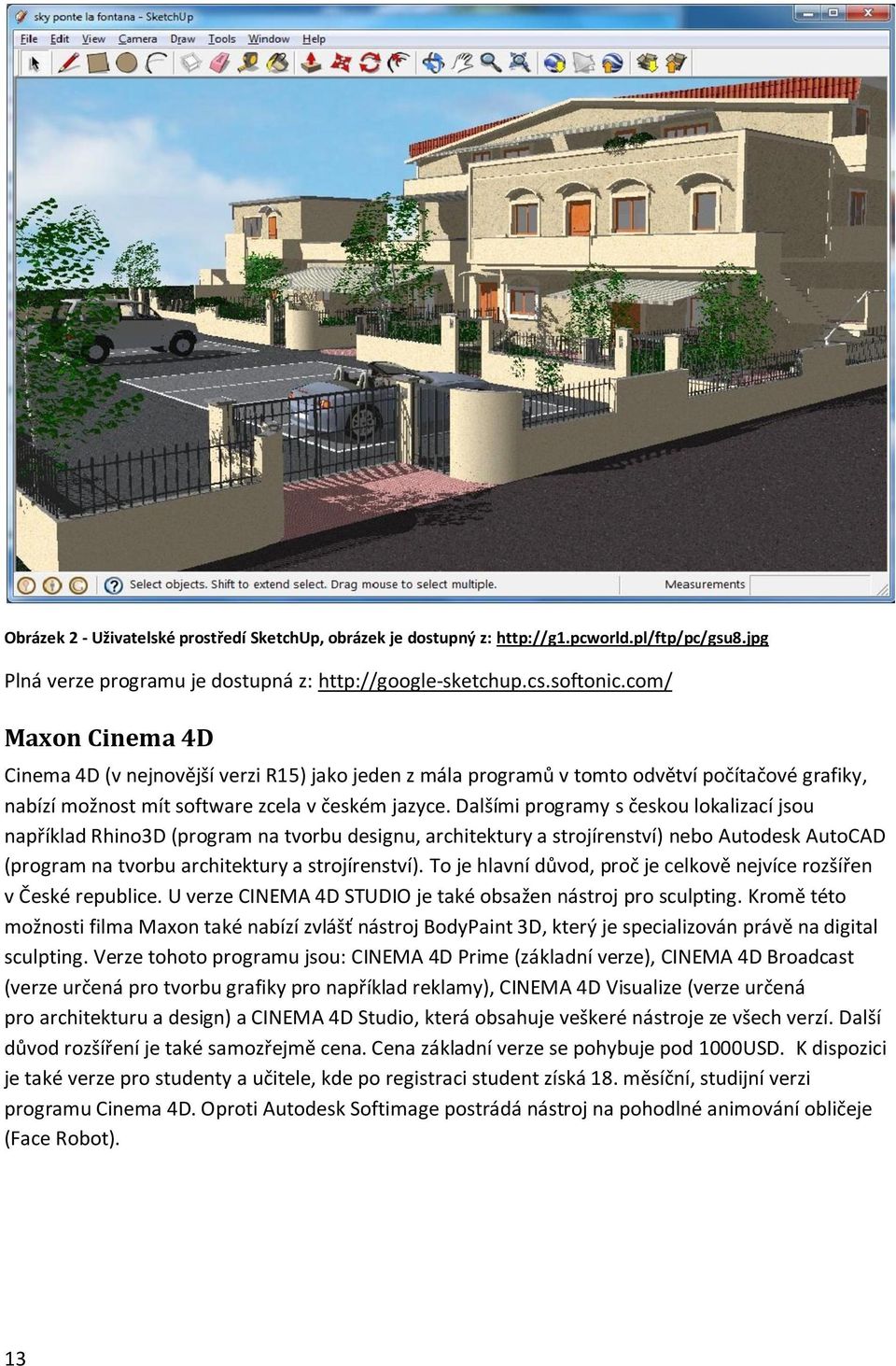 Dalšími programy s českou lokalizací jsou například Rhino3D (program na tvorbu designu, architektury a strojírenství) nebo Autodesk AutoCAD (program na tvorbu architektury a strojírenství).