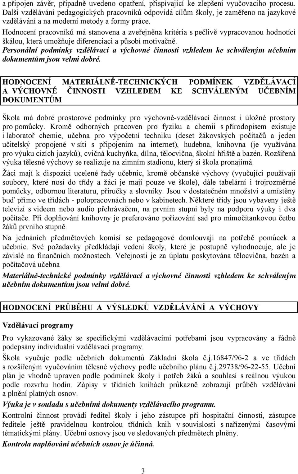 Hodnocení pracovníků má stanovena a zveřejněna kritéria s pečlivě vypracovanou hodnotící škálou, která umožňuje diferenciaci a působí motivačně.