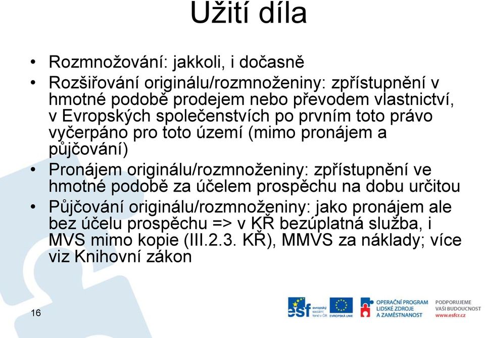 Pronájem originálu/rozmnoženiny: zpřístupnění ve hmotné podobě za účelem prospěchu na dobu určitou Půjčování