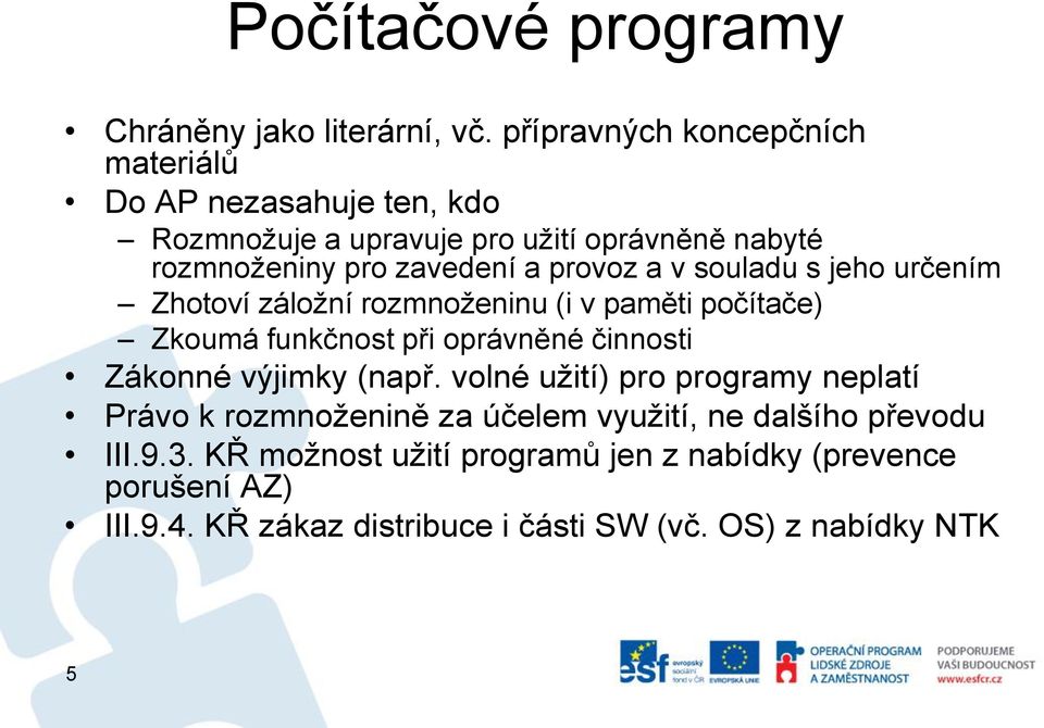 provoz a v souladu s jeho určením Zhotoví záložní rozmnoženinu (i v paměti počítače) Zkoumá funkčnost při oprávněné činnosti Zákonné výjimky