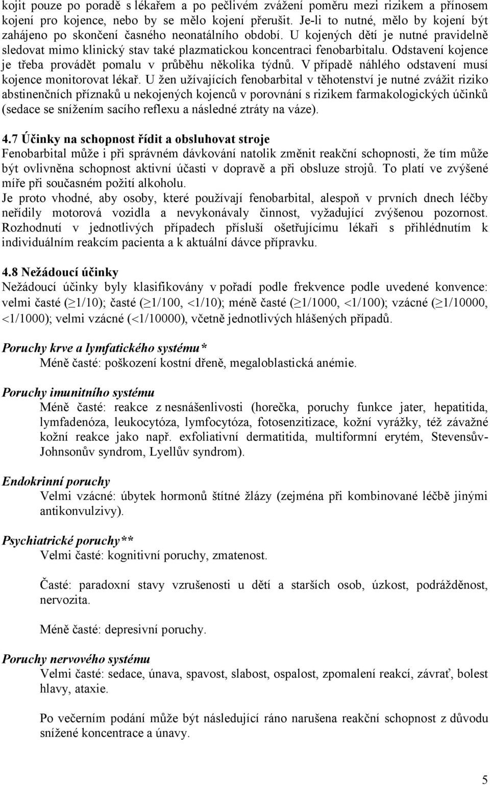 Odstavení kojence je třeba provádět pomalu v průběhu několika týdnů. V případě náhlého odstavení musí kojence monitorovat lékař.