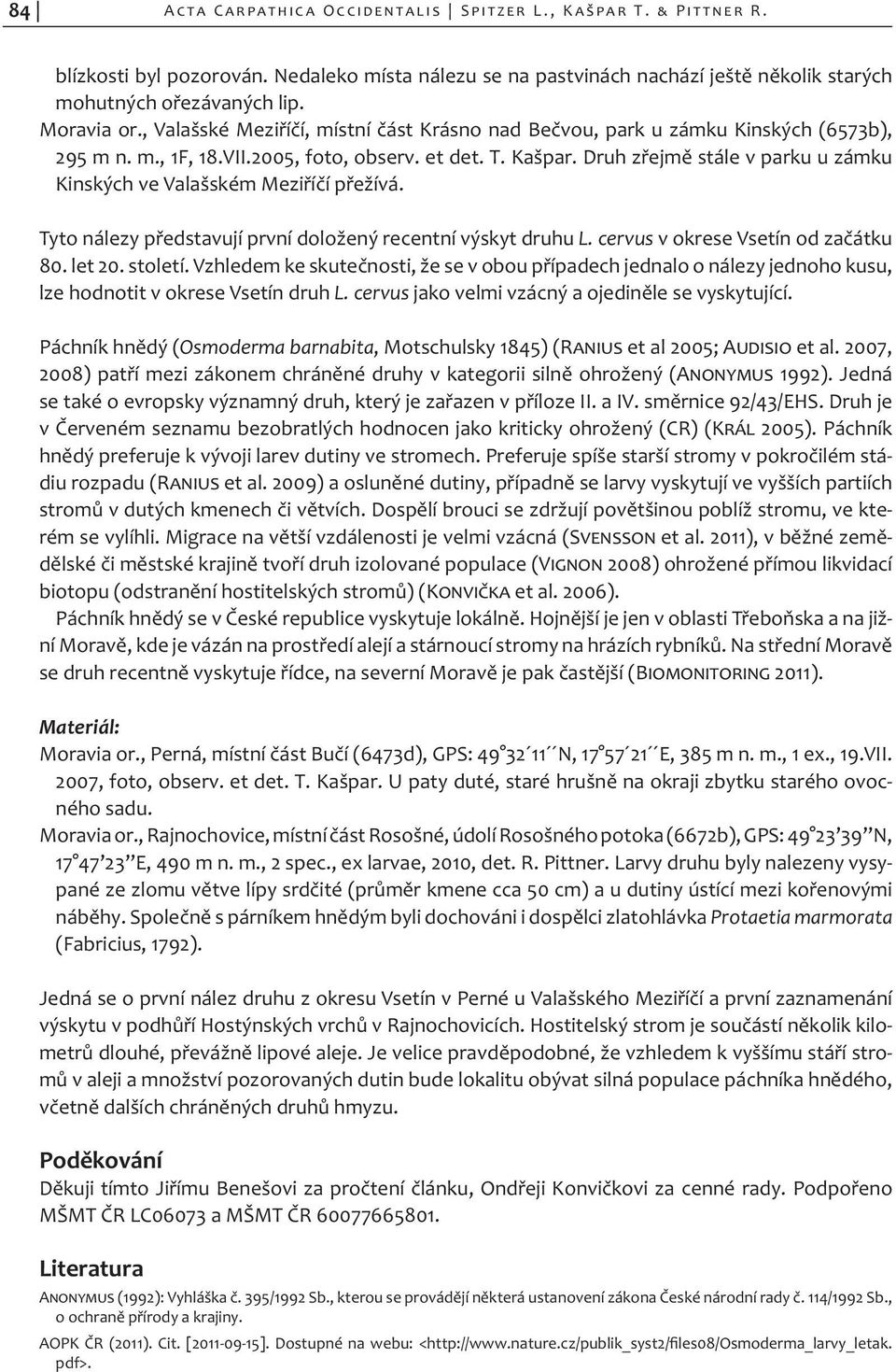 ruh z ejm stále v parku u zámku Kinských ve Valašském Mezi í í p ežívá. Tyto nálezy p edstavují první doložený recentní výskyt druhu L. cervus v okrese Vsetín od za átku 80. let 20. století.