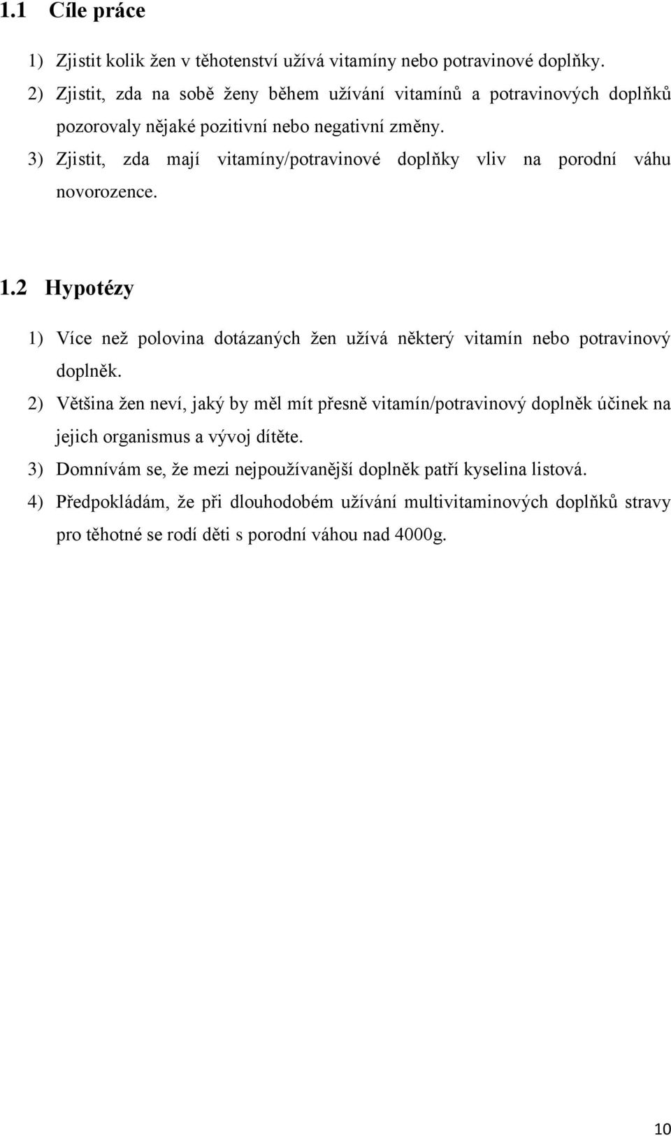 3) Zjistit, zda mají vitamíny/potravinové doplňky vliv na porodní váhu novorozence. 1.2 Hypotézy 1) Více neţ polovina dotázaných ţen uţívá některý vitamín nebo potravinový doplněk.