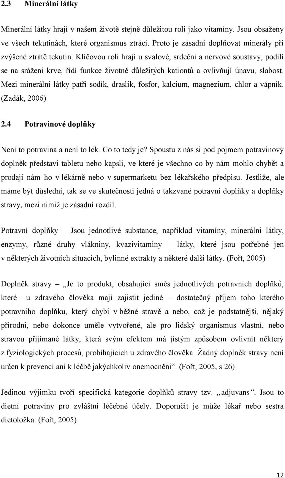 Klíčovou roli hrají u svalové, srdeční a nervové soustavy, podílí se na sráţení krve, řídí funkce ţivotně důleţitých kationtů a ovlivňují únavu, slabost.