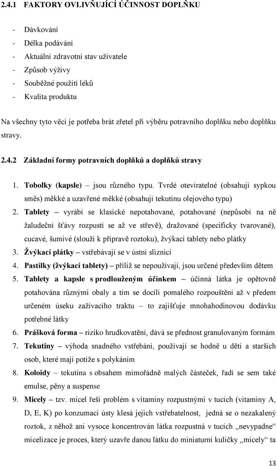 Tvrdé otevíratelné (obsahují sypkou směs) měkké a uzavřené měkké (obsahují tekutinu olejového typu) 2.