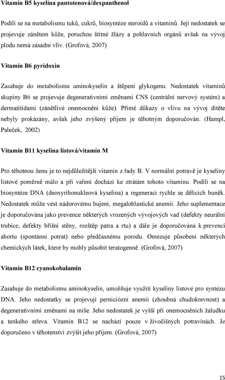 (Grofová, 2007) Vitamín B6 pyridoxin Zasahuje do metabolismu aminokyselin a štěpení glykogenu.